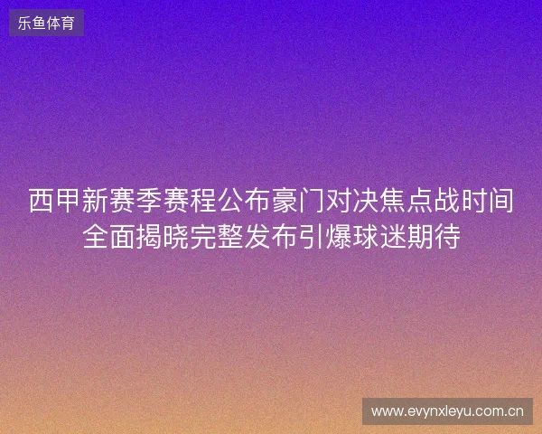 西甲新赛季赛程公布豪门对决焦点战时间全面揭晓完整发布引爆球迷期待